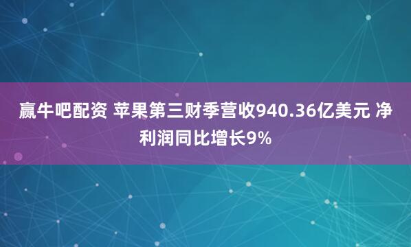 赢牛吧配资 苹果第三财季营收940.36亿美元 净利润同比增长9%